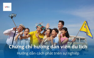 Chứng chỉ hướng dẫn viên du lịch: Hướng dẫn cách phát triển sự nghiệp