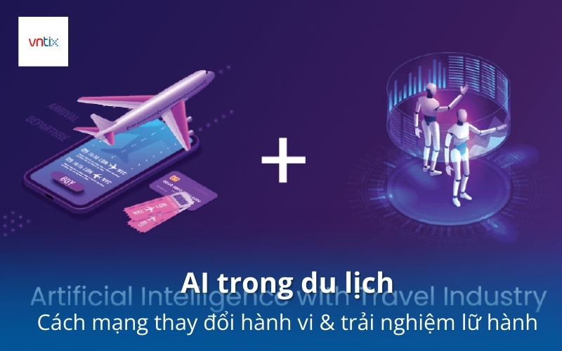 AI trong du lịch: Cách mạng thay đổi hành vi & trải nghiệm lữ hành
