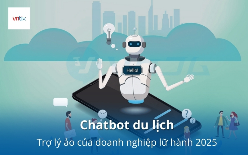 Chatbot du lịch - Trợ lý ảo của doanh nghiệp lữ hành 2025
