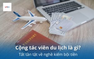Cộng tác viên du lịch là gì? là câu hỏi được nhiều người quan tâm
