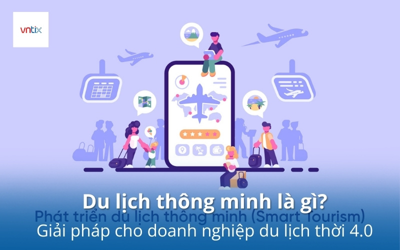 Du lịch thông minh là gì? Giải pháp mới cho doanh nghiệp du lịch thời 4.0