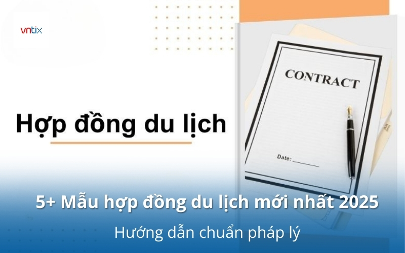 5+ Mẫu hợp đồng du lịch mới nhất 2025: Hướng dẫn chuẩn pháp lý
