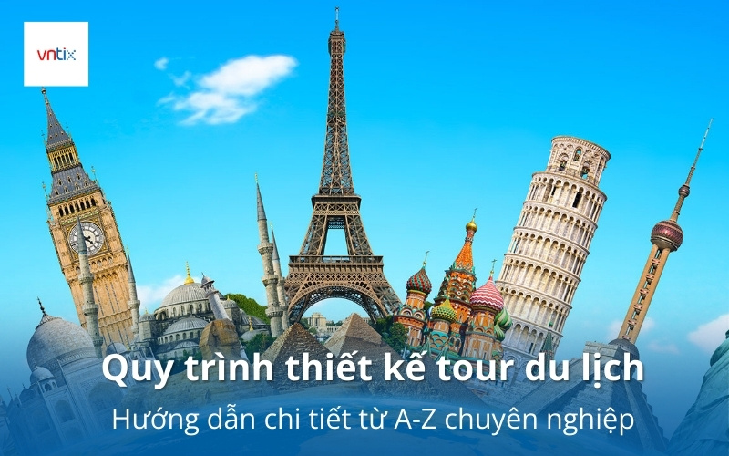 Hướng dẫn chi tiết quy trình thiết kế tour du lịch chuyên nghiệp